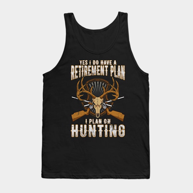 Yes I Do Have A Retirement Plan I Plan On Hunting Tank Top by E